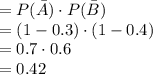 = P(\bar{A})\cdot P(\bar{B})\\= (1 - 0.3)\cdot (1 - 0.4)\\= 0.7 \cdot 0.6\\ = 0.42