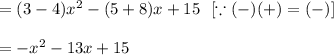 =(3-4)x^2-(5+8)x+15\ \ [\because (-)(+)=(-)]\\\\=-x^2-13x+15