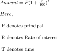 Amount=P(1+\frac{r}{100})^t\\\\Here,\\\\\text{ P denotes principal}\\\\\text{ R denotes Rate of interest}\\\\\text{ T denotes time}