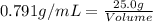 0.791g/mL=\frac{25.0g}{Volume}