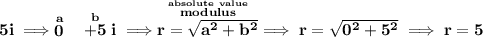 \bf 5i\implies \stackrel{a}{0}~~\stackrel{b}{+5}i\implies \stackrel{\stackrel{absolute~value}{modulus}}{r=\sqrt{a^2+b^2}}\implies r=\sqrt{0^2+5^2}\implies r=5
