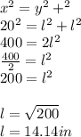 x^2 = y^2 + ^2\\20^2 = l^2 + l^2\\400 = 2l^2\\\frac{400}{2} = l^2\\200 = l^2\\\\l = \sqrt{200} \\l = 14.14in