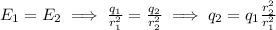 E_1=E_2\implies \frac{q_1}{r^2_1}=\frac{q_2}{r^2_2}\implies q_2=q_1\frac{r^2_2}{r^2_1}