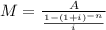 M=\frac{A}{\frac{1-(1+i)^{-n}}{i}}