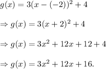 g(x)=3(x-(-2))^2+4\\\\\Rightarrow g(x)=3(x+2)^2+4\\\\\Rightarrow g(x)=3x^2+12x+12+4\\\\\Rightarrow g(x)=3x^2+12x+16.