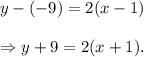 y-(-9)=2(x-1)\\\\\Rightarrow y+9=2(x+1).