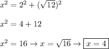 x^2=2^2+(\sqrt{12})^2\\\\x^2=4+12\\\\x^2=16\to x=\sqrt{16}\to\boxed{x=4}