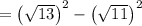 =\left(\sqrt{13}\right)^2-\left(\sqrt{11}\right)^2