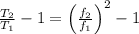 \frac{T_2}{T_1}-1=\left (\frac{f_2}{f_1} \right )^2-1