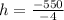 h=\frac{-550}{-4}