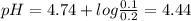 pH = 4.74 + log \frac{0.1}{0.2}= 4.44