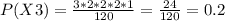 P(X3)=\frac{3*2*2*2*1}{120}=\frac{24}{120}=0.2