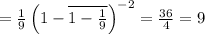 =\frac{1}{9}\left ( 1-\overline{1-\frac{1}{9}} \right )^{-2}=\frac{36}{4}=9