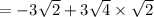 = -3 \sqrt{2} + 3\sqrt{4} \times \sqrt{2}
