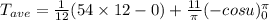 T_{ave}=\frac{1}{12}(54 \times 12-0)+\frac{11}{\pi}(- cos u)^{\pi}_0
