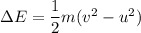 \Delta E=\dfrac{1}{2}m(v^2-u^2)