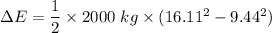 \Delta E=\dfrac{1}{2}\times 2000\ kg\times (16.11^2-9.44^2)
