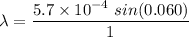 \lambda=\dfrac{5.7\times 10^{-4}\ sin(0.060)}{1}