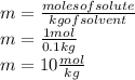 m=\frac{moles of solute}{kg of solvent}\\m=\frac{1mol}{0.1kg}\\ m=10 \frac{mol}{kg}