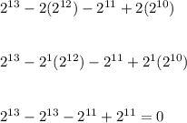 2^{13}-2(2^{12} )-2^{11} +2(2^{10} )\\\\\\2^{13} -2^1(2^{12} )-2^{11} +2^1(2^{10} )\\\\\\2^{13} -2^{13} -2^{11} +2^{11} =0