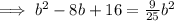 \implies b^2-8b+16=\frac{9}{25}b^2