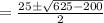 =\frac{25\pm \sqrt{625-200}}{2}