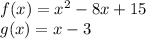 f (x) = x ^ 2-8x + 15\\g (x) = x-3