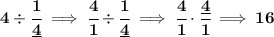 \bf 4 \div \cfrac{1}{\underline{4}}\implies \cfrac{4}{1} \div \cfrac{1}{\underline{4}}\implies \cfrac{4}{1} \cdot \cfrac{\underline{4}}{1}\implies 16