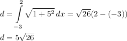 \displaystyle d=\int\limits_{-3}^2{\sqrt{1+5^2}}\,dx=\sqrt{26}(2-(-3))\\\\d=5\sqrt{26}