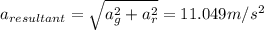 a_{resultant}=\sqrt{a_g^2+a_r^2}=11.049 m/s^2