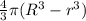 \frac{4}{3} \pi(R^{3} - r^{3})