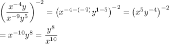 \left(\dfrac{x^{-4}y}{x^{-9}y^5}\right)^{-2}=\left(x^{-4-(-9)}y^{1-5}\right)^{-2}=\left(x^{5}y^{-4}\right)^{-2}\\\\=x^{-10}y^{8}=\dfrac{y^8}{x^{10}}