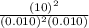 \frac{(10)^{2}}{(0.010)^{2}(0.010)}