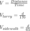 V=\frac{Distance}{Time}\\\\V_{larry}=\frac{d}{170}\\\\V_{sidewalk}=\frac{d}{65}