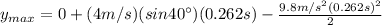 y_{max}=0+(4m/s)(sin 40\°)(0.262s) - \frac{9.8m/s^{2}{(0.262s)}^{2}}{2}