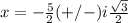 x=-\frac{5}{2}(+/-)i\frac{\sqrt{3}}{2}
