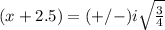(x+2.5)=(+/-)i\sqrt{\frac{3}{4}}