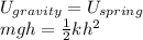 U_{gravity} = U_{spring}\\ mgh = \frac{1}{2} kh^{2}