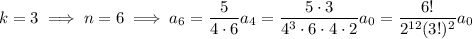 k=3\implies n=6\implies a_6=\dfrac5{4\cdot6}a_4=\dfrac{5\cdot3}{4^3\cdot6\cdot4\cdot2}a_0=\dfrac{6!}{2^{12}(3!)^2}a_0