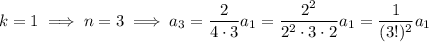 k=1\implies n=3\implies a_3=\dfrac2{4\cdot3}a_1=\dfrac{2^2}{2^2\cdot3\cdot2}a_1=\dfrac1{(3!)^2}a_1