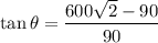 \tan\theta=\dfrac{600\sqrt{2}-90}{90}