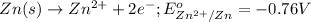 Zn(s)\rightarrow Zn^{2+}+2e^-;E^o_{Zn^{2+}/Zn}=-0.76V