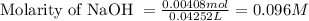 \text{Molarity of NaOH }=\frac{0.00408mol}{0.04252L}=0.096M