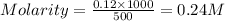 Molarity=\frac{0.12\times 1000}{500}=0.24M