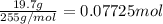 \frac{19.7 g}{255 g/mol}=0.07725 mol