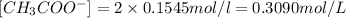 [CH_3COO^-]=2\times 0.1545 mol/l=0.3090 mol/L