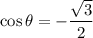 \cos \theta=-\dfrac{\sqrt{3}}{2}