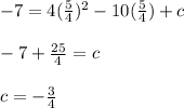 -7 = 4(\frac{5}{4})^2 -10(\frac{5}{4}) + c\\\\-7+\frac{25}{4}=c\\\\c=-\frac{3}{4}