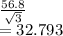 \frac{56.8}{\sqrt{3} } \\=32.793