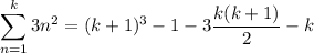 \displaystyle\sum_{n=1}^k3n^2=(k+1)^3-1-3\frac{k(k+1)}2-k